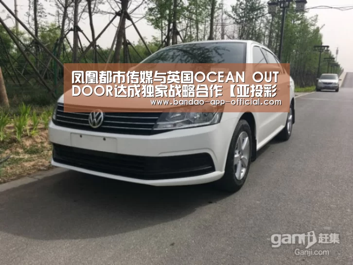 凤凰都市传媒与英国OCEAN OUTDOOR达成独家战略合作【亚投彩票官网】