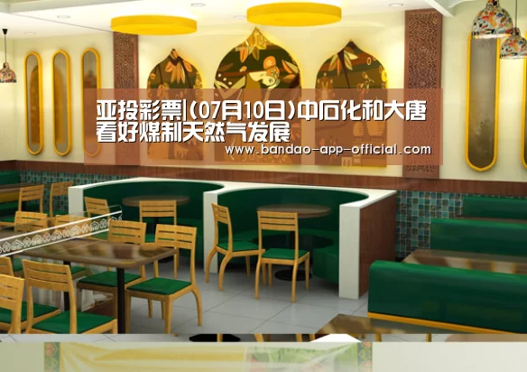 亚投彩票|(07月10日)中石化和大唐看好煤制天然气发展