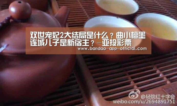 双世宠妃2大结局是什么？曲小檀墨连城儿子是新宿主？-亚投彩票
